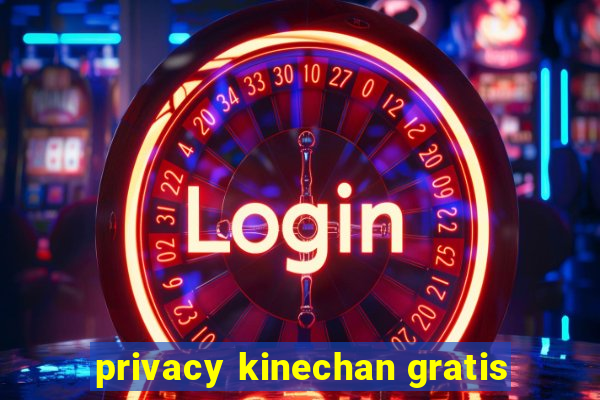 privacy kinechan gratis